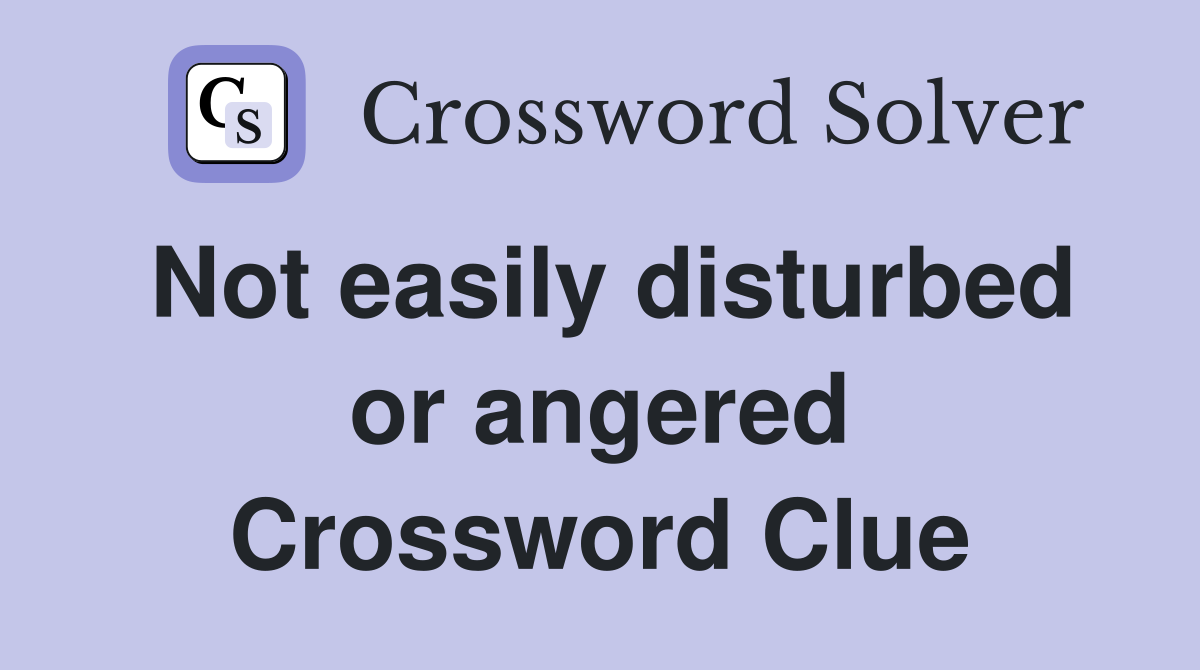 Not easily disturbed or angered Crossword Clue Answers Crossword Solver